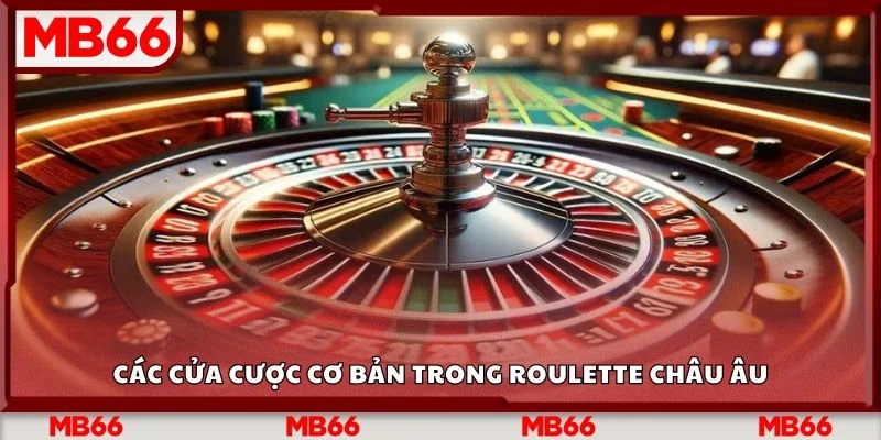 Các cửa cược cơ bản trong roulette châu âu