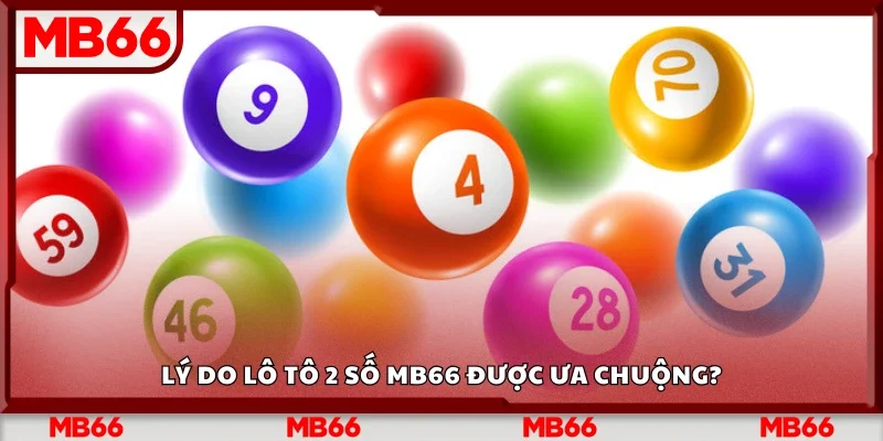 Lý do lô tô 2 số Mb66 được ưa chuộng?