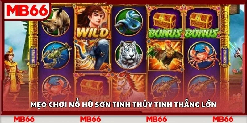 Mẹo chơi nổ hũ sơn tinh thủy tinh thắng lớn