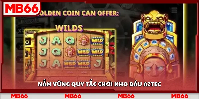 Nắm vững quy tắc chơi Kho Báu Aztec