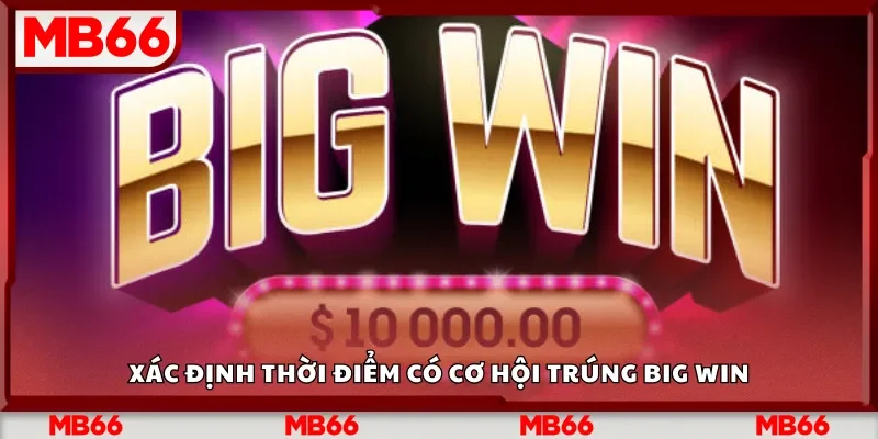 Xác định thời điểm có cơ hội trúng Big Win